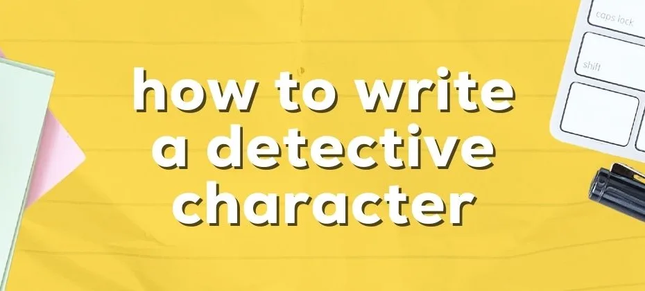 Writing a Detective Character That Readers Will Remember