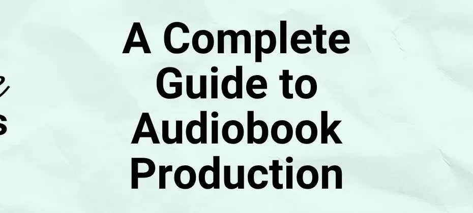 A Complete Guide to Audiobook Production