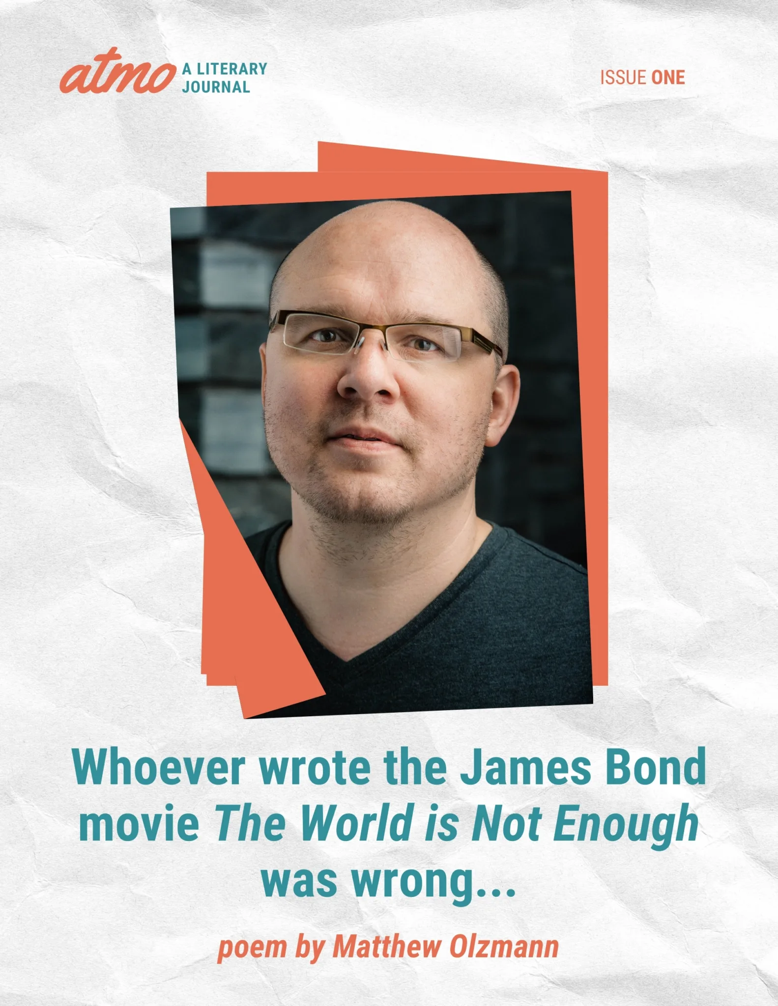 Whoever wrote the James Bond movie The World is Not Enough was wrong; the world is most certainly enough, and at times is too much poem by Matthew Olzmann