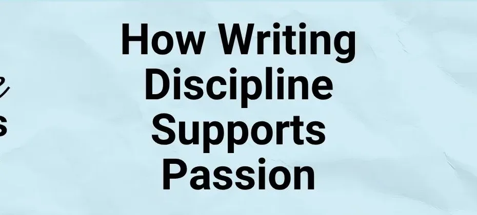 How Discipline in Writing Supports Passion