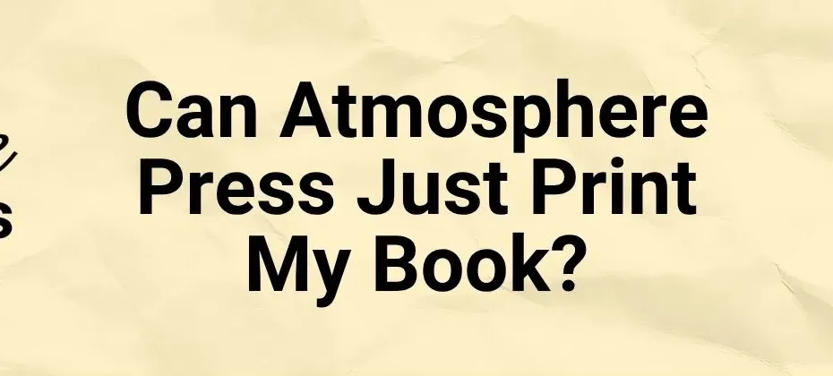 Can Atmosphere Press Just Print My Book