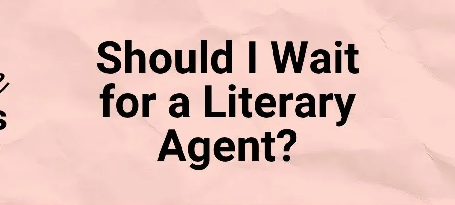 Should I Wait for a Literary Agent