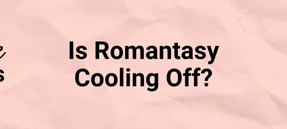 romantasy trends Is Romantasy Cooling Off