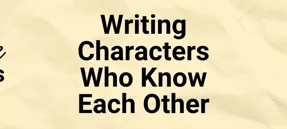 Writing Characters Who Know Each Other